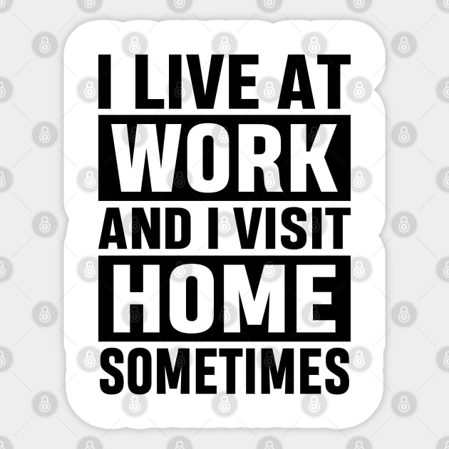 I Live At Work and I Visit Home Sometimes for Workaholics Funny Adulting Sarcastic Gift Sticker by norhan2000